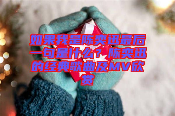 如果我是陳奕迅最后一句是什么？陳奕迅的經典歌曲及MV欣賞