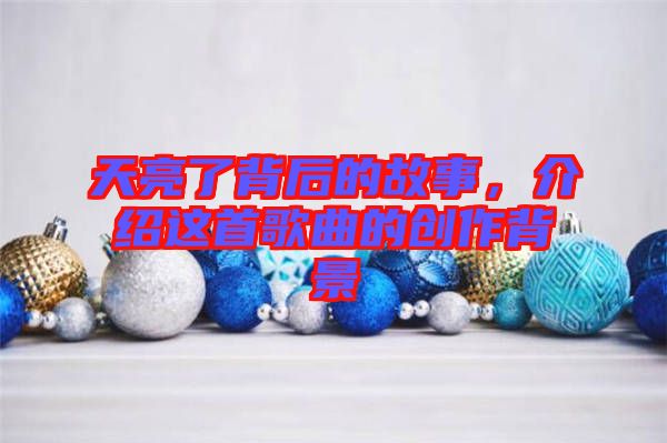 天亮了背后的故事，介紹這首歌曲的創作背景