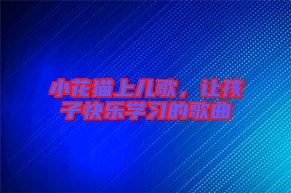 小花貓上兒歌，讓孩子快樂學習的歌曲