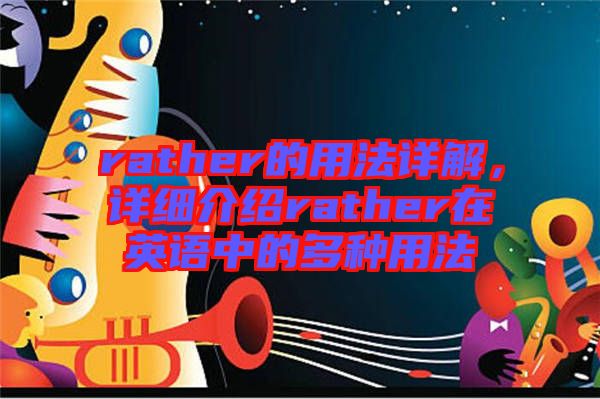 rather的用法詳解，詳細介紹rather在英語中的多種用法