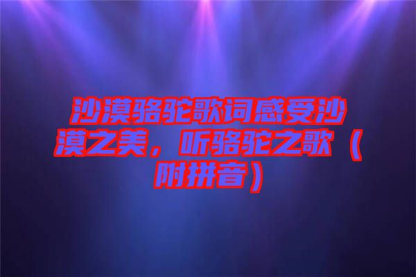 沙漠駱駝歌詞感受沙漠之美，聽駱駝之歌（附拼音）