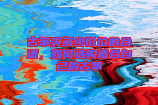 古箏買多少價(jià)位的合適，如何選購適合自己的古箏