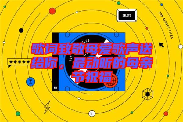 歌詞致敬母愛歌聲送給你，最動聽的母親節祝福