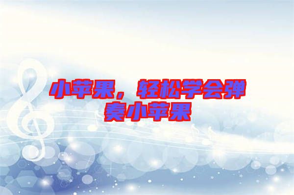 小蘋果，輕松學會彈奏小蘋果