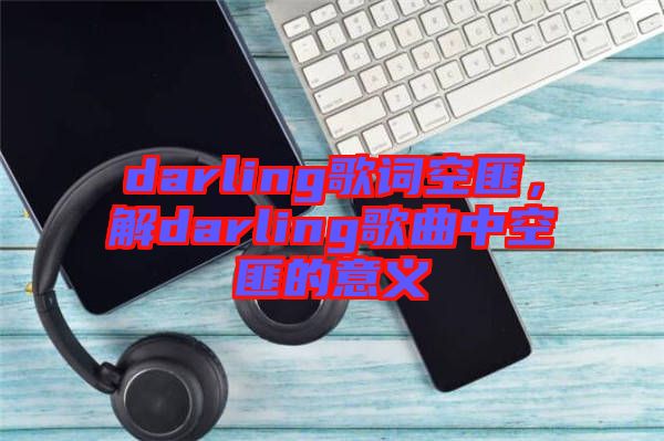 darling歌詞空匪，解darling歌曲中空匪的意義