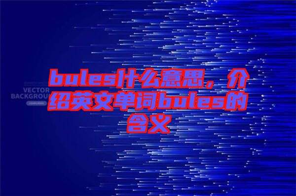 bules什么意思，介紹英文單詞bules的含義