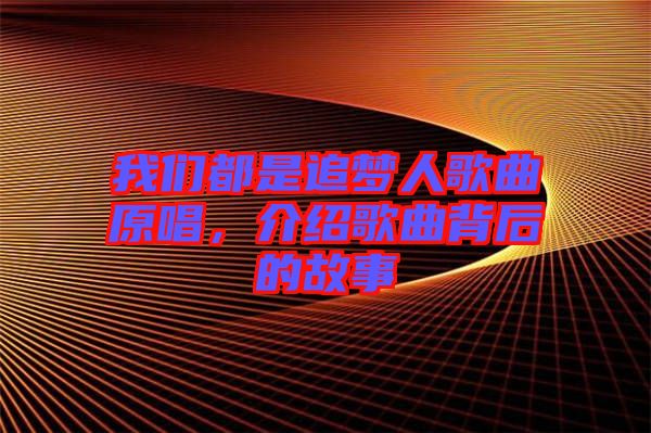 我們都是追夢人歌曲原唱，介紹歌曲背后的故事