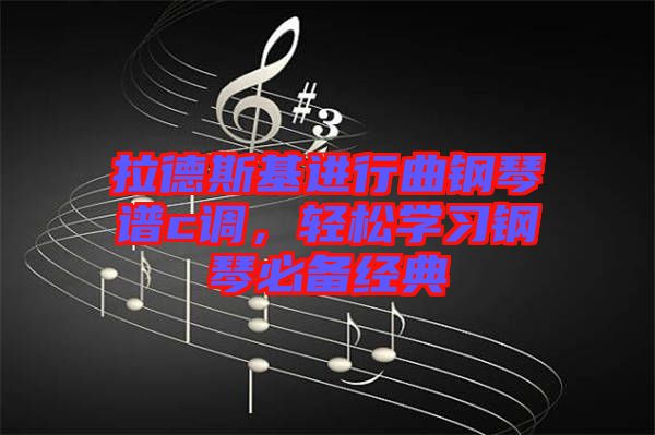拉德斯基進(jìn)行曲鋼琴譜c調(diào)，輕松學(xué)習(xí)鋼琴必備經(jīng)典