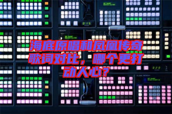 海底原唱和鳳凰傳奇歌詞對比，哪個更打動人心？