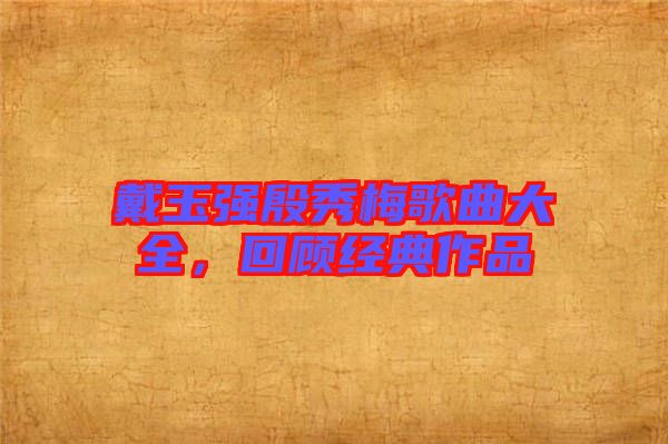 戴玉強殷秀梅歌曲大全，回顧經(jīng)典作品