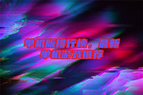 單機版排行榜，最新單機游戲推薦