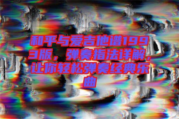 和平與愛吉他譜1993版，彈奏指法詳解，讓你輕松彈奏經典樂曲