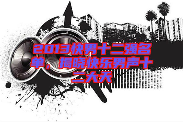 2013快男十二強名單，揭曉快樂男聲十二大天