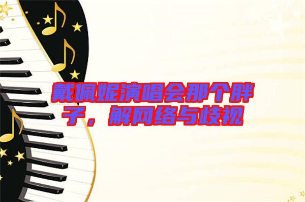 戴佩妮演唱會那個胖子，解網絡與歧視