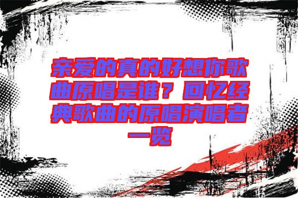 親愛的真的好想你歌曲原唱是誰？回憶經典歌曲的原唱演唱者一覽