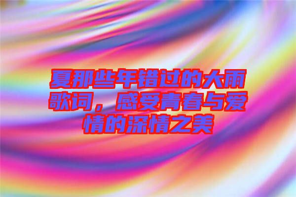 夏那些年錯過的大雨歌詞，感受青春與愛情的深情之美