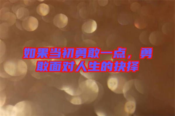 如果當初勇敢一點，勇敢面對人生的抉擇