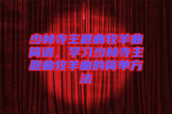 少林寺主題曲牧羊曲簡譜，學習少林寺主題曲牧羊曲的簡單方法