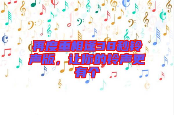 再度重相逢38秒鈴聲版，讓你的鈴聲更有個