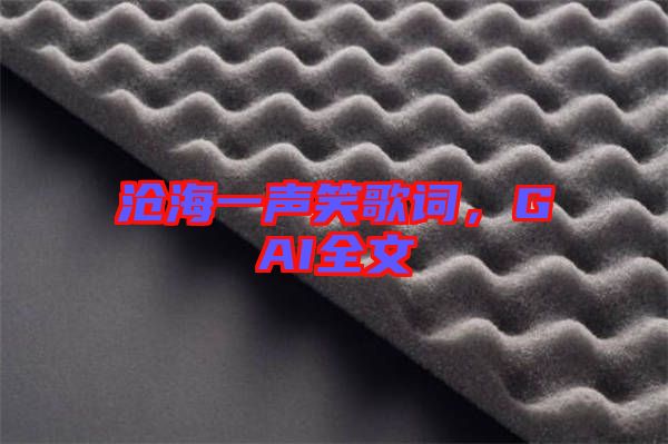 滄海一聲笑歌詞，GAI全文