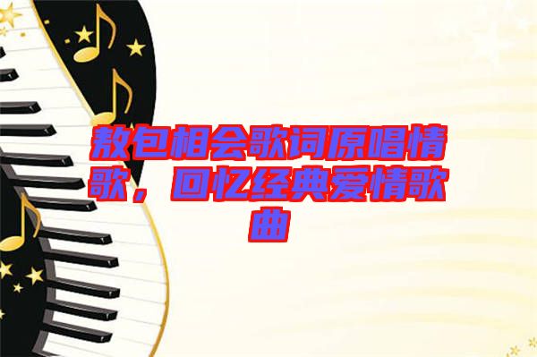 敖包相會歌詞原唱情歌，回憶經典愛情歌曲