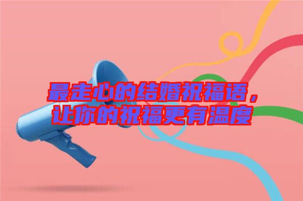 最走心的結(jié)婚祝福語，讓你的祝福更有溫度