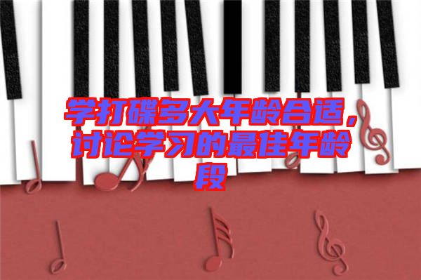 學打碟多大年齡合適，討論學習的最佳年齡段