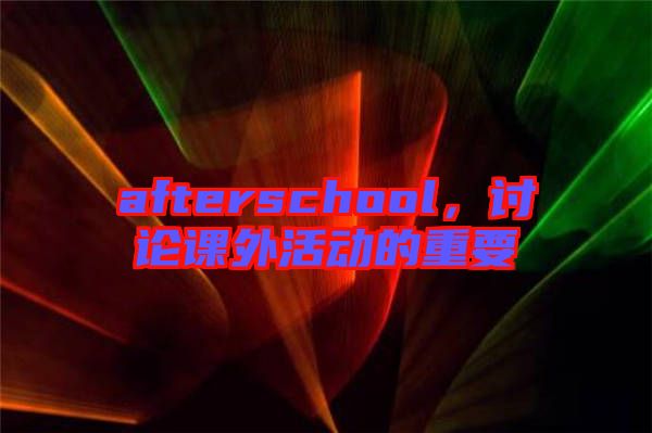 afterschool，討論課外活動的重要
