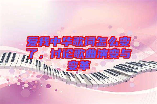 愛我中華歌詞怎么變了，討論歌曲演變與變革