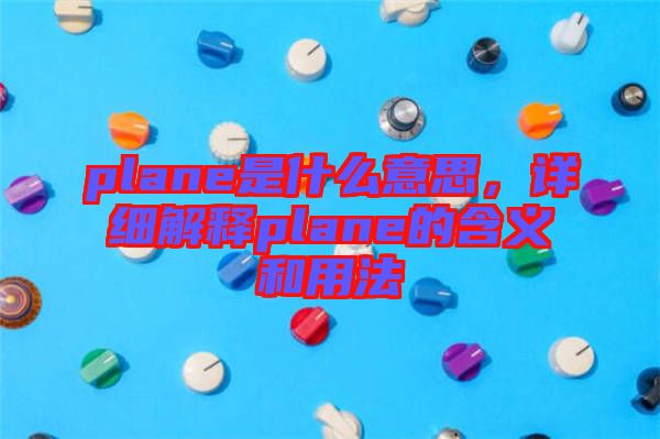 plane是什么意思，詳細解釋plane的含義和用法