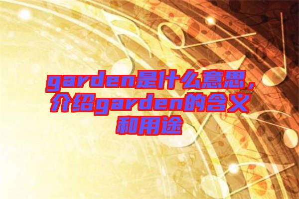 garden是什么意思，介紹garden的含義和用途