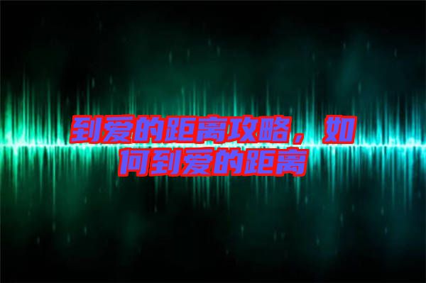 到愛的距離攻略，如何到愛的距離