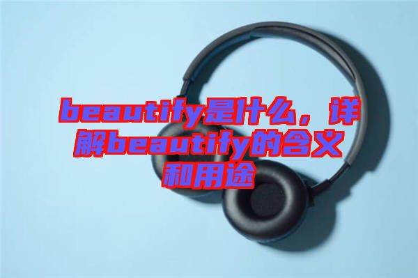 beautify是什么，詳解beautify的含義和用途