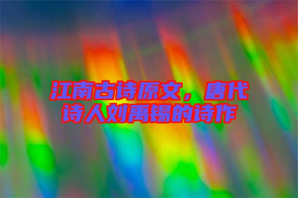 江南古詩原文，唐代詩人劉禹錫的詩作