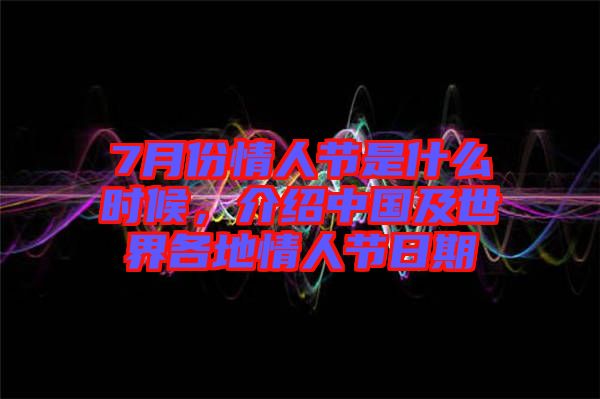 7月份情人節(jié)是什么時(shí)候，介紹中國及世界各地情人節(jié)日期