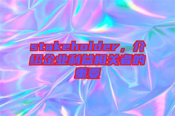 stakeholder，介紹企業利益相關者的重要