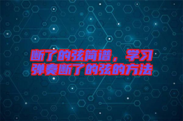 斷了的弦簡譜，學(xué)習(xí)彈奏斷了的弦的方法