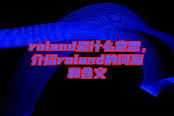 roland是什么意思，介紹roland的詞源和含義