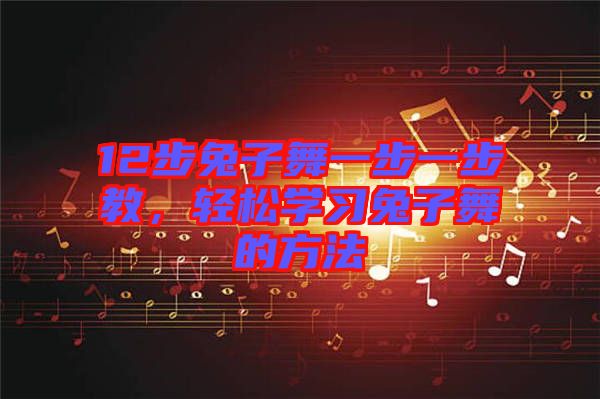 12步兔子舞一步一步教，輕松學習兔子舞的方法