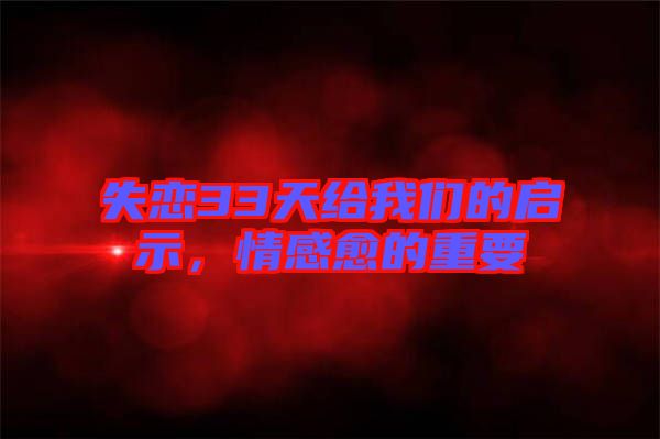 失戀33天給我們的啟示，情感愈的重要