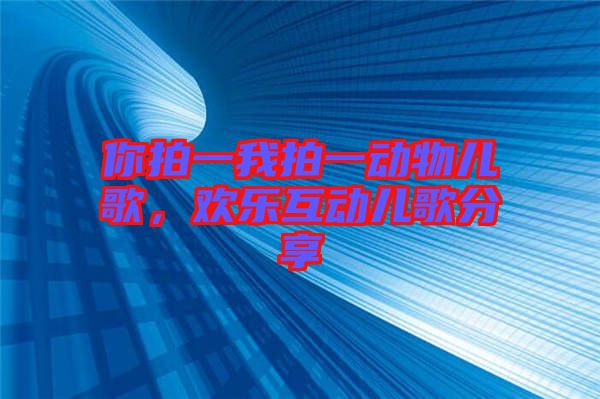 你拍一我拍一動物兒歌，歡樂互動兒歌分享