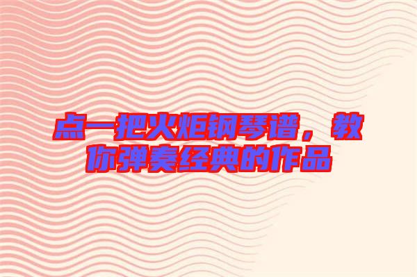 點一把火炬鋼琴譜，教你彈奏經典的作品