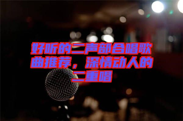 好聽的二聲部合唱歌曲推薦，深情動人的二重唱