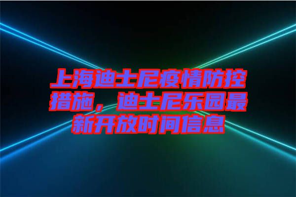 上海迪士尼疫情防控措施，迪士尼樂園最新開放時間信息