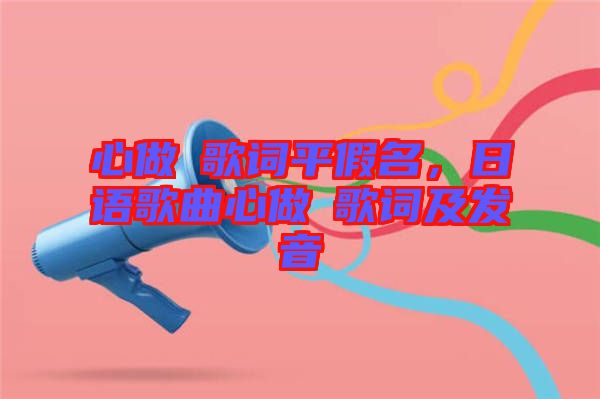 心做し歌詞平假名，日語(yǔ)歌曲心做し歌詞及發(fā)音