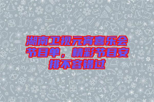 湖南衛(wèi)視元宵喜樂會節(jié)目單，精彩節(jié)目安排不容錯過
