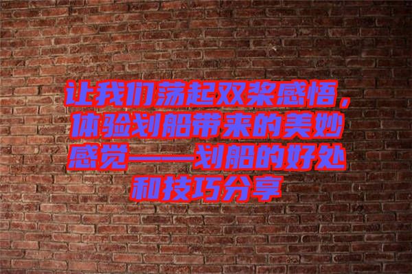 讓我們蕩起雙槳感悟，體驗劃船帶來的美妙感覺——劃船的好處和技巧分享