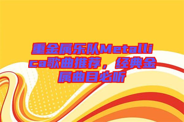 重金屬樂隊Metallica歌曲推薦，經典金屬曲目必聽
