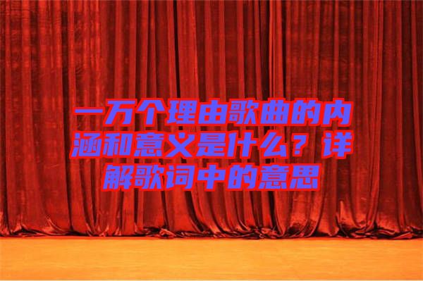 一萬(wàn)個(gè)理由歌曲的內(nèi)涵和意義是什么？詳解歌詞中的意思