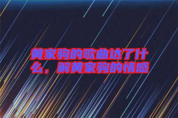 黃家駒的歌曲達了什么，解黃家駒的情感
